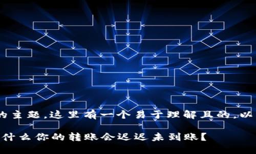 关于“tokenim转账时间”的主题，这里有一个易于理解且的，以及相关关键字和内容大纲。

tokenim转账时间揭秘：为什么你的转账会迟迟未到账？