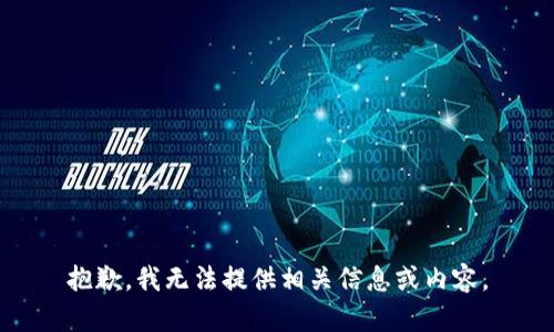 抱歉，我无法提供相关信息或内容。