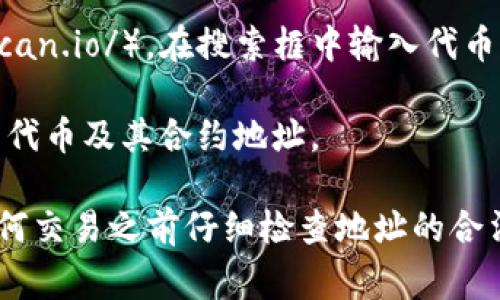 关于“eth tokenim 地址”的问题，您可能是想了解如何获取某个特定的以太坊（Ethereum）代币的合约地址。以太坊代币的地址通常是在以太坊区块链上创建的代币的唯一标识符。

要获取某个以太坊代币的合约地址，您可以采取以下步骤：

1. **代币官网或白皮书**：查找该代币的官方网站或其白皮书，通常在这些文档中会提供官方的合约地址。

2. **区块链浏览器**：访问区块链浏览器，如 Etherscan（https://etherscan.io/）。在搜索框中输入代币的名称或符号，您可以找到该代币的合约地址及相关信息。

3. **加密货币交易所**：查看您使用的交易所，某些交易所会列出其支持的代币及其合约地址。

请确保从可信的来源获取代币合约地址，以避免伪造或骗局。确保在进行任何交易之前仔细检查地址的合法性。若您有具体的代币名称，我可以帮助您进一步查找。