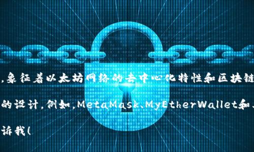 以太坊钱包的图标通常是以太坊的标志，主要是一个紫色或蓝色的菱形，象征着以太坊网络的去中心化特性和区块链技术。菱形中间有一个类似于倒三角形的形状，展现出其技术特性。

如果您对某个具体钱包的图标感兴趣，不同的以太坊钱包可能会有不同的设计。例如，MetaMask、MyEtherWallet和其他以太坊钱包都有其独特的图标设计，通常结合了以太坊的核心元素。

如果您有兴趣进一步了解以太坊钱包的具体功能或如何使用它们，请告诉我！