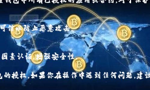 关于“如何取消TokenTokenIM钱包的授权”，以下是详细的解答和操作步骤。

### 取消TokenTokenIM钱包授权的步骤

1. **打开TokenTokenIM钱包**：
   - 登录你的TokenTokenIM钱包账户，确保输入正确的凭证以保证你的账号安全。

2. **找到“授权管理”功能**：
   - 在主界面或者设置菜单中，寻找“授权管理”或者类似的选项。每个版本可能有所不同，但一般在“设置”或“安全”选项中可以找到。

3. **查看已授权的应用或合约**：
   - 进入“授权管理”后，你会看到一个列表，显示所有已授权的应用或者合约。仔细查看这些项目，找到你想要取消授权的那一个。

4. **选择需要取消授权的项目**：
   - 点击你想要取消授权的项目，系统会提示你确认取消授权的操作。

5. **确认取消授权**：
   - 根据提示，确认取消授权的操作。这一步是必要的，以确保你真的想要停止该项目的权限。

6. **检查授权状态**：
   - 完成后，你可以返回“授权管理”界面，检查该项目是否已成功取消授权。确保无误后，结束操作。

### 需要注意的事项

- **定期检查授权**：
  - 就像你定期检查个人物品的安全性一样，定期检查钱包中所有已授权的应用或合约，对于保护你的资产非常重要。
  
- **保持安全意识**：
  - 在授权任何应用时，要谨慎对待，确保应用的来源可信以防止恶意攻击。

- **使用强密码与双因素认证**：
  - 保护好你的TokenTokenIM钱包账户，建议启用双因素认证，增强安全性。

希望以上步骤能帮助你有效地取消TokenTokenIM钱包的授权。如果你在操作中遇到任何问题，建议查阅TokenTokenIM的官方文档或联系客服寻求帮助。