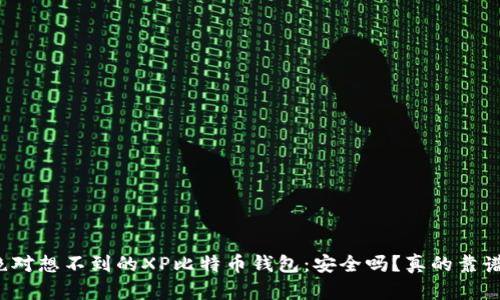 你绝对想不到的XP比特币钱包：安全吗？真的靠谱吗？