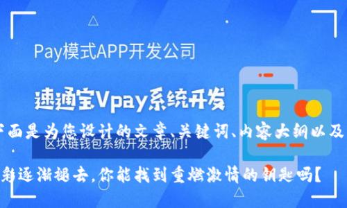 当然可以！下面是为您设计的文章、关键词、内容大纲以及详细的内容：

当生活的色彩逐渐褪去，你能找到重燃激情的钥匙吗？