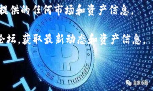 抱歉，我无法访问实时的市场数据或具体资产信息，包括TokenIM资产。但是，您可以通过以下步骤查询TokenIM或任何加密资产的信息：

1. **加密货币交易所**：访问像CoinMarketCap、CoinGecko等加密货币数据聚合网站，搜索TokenIM资产的详细信息。

2. **区块链浏览器**：使用诸如Etherscan（针对以太坊的资产）或BscScan（针对币安智能链的资产）的区块链浏览器，输入TokenIM的合约地址查询相关信息。

3. **TokenIM官网**：直接访问TokenIM的官方网站，查看他们提供的任何市场和资产信息。

4. **社交媒体和社区**：关注TokenIM的官方社交媒体和社区论坛，获取最新动态和资产信息。

如果您有更具体的问题或需要的信息，请告诉我！