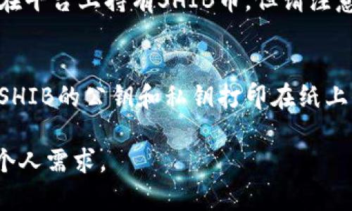 是的，SHIB（Shiba Inu币）是以太坊区块链上的一个加密货币，用户可以通过多种方式存储SHIB币。以下是一些常见的SHIB钱包选项：

1. **软件钱包**：
   - **桌面钱包**：如Exodus、Atomic Wallet和Electrum等，都支持存储SHIB币。这类钱包方便使用，但需确保使用安全的设备。
   - **移动钱包**：如Trust Wallet和MetaMask等，这些钱包应用提供便捷的移动方式来管理和交易SHIB币。

2. **硬件钱包**：
   - 像Ledger和Trezor这样的硬件钱包提供更高级别的安全性，适合长期持有价值较高的加密货币。硬件钱包可以离线存储SHIB币，降低被黑客攻击的风险。

3. **交易所钱包**：
   - 许多加密货币交易所（如Binance、Coinbase等）允许用户在平台上持有SHIB币，但请注意这种方式的安全性，最好将长期持有的资产转移到个人钱包中。

4. **纸钱包**：
   - 纸钱包是一种物理形式的加密货币存储方式，用户可以将SHIB的公钥和私钥打印在纸上保存。虽然安全性高，但也需要谨慎保管，以免丢失。

在选择适合的SHIB钱包时，用户需考虑安全性、使用便利性以及个人需求。