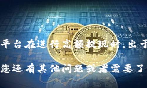 关于tokenim提现是否必须进行人脸识别，目前的信息和要求可能发生变化。一般而言，大多数区块链或加密货币平台在进行高额提现时，出于安全和合规的考虑，往往会要求用户进行身份验证，其中包括人脸识别。这通常是为了防止洗钱、欺诈等不法行为。

为了获取准确的信息，建议您直接查阅tokenim的官方网站或客服支持，以确认他们当前的提现政策和要求。如果您还有其他问题或者需要了解更详细的内容，请提出具体的问题！