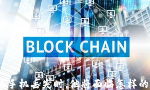 
当Tokenim的手机丢失时，他将面临怎样的挑战与机遇？