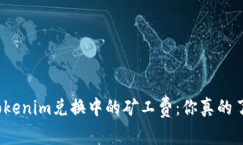 揭秘Tokenim兑换中的矿工费：你真的了解吗？