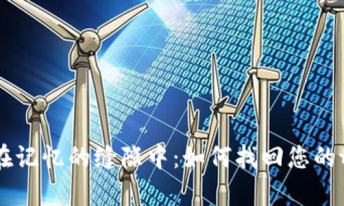  当数字财富消失在记忆的缝隙中：如何找回您的tokenim钱包密码？