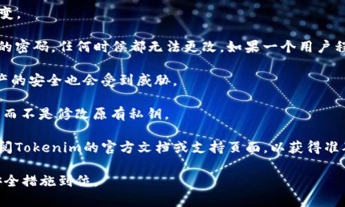 在区块链和加密货币的背景下，私钥的性质是非常敏感和重要的。私钥的生成是随机的，一旦生成并与公钥配对，就不应该改变。

1. **私钥的不可更改性**：每个账户的私钥是一串唯一的字符，它用于签署交易并访问相应的账户。私钥本质上是随机生成的密码，任何时候都无法更改。如果一个用户程序（如钱包）允许“更改”私钥，一般情况下这意味着生成一个新的私钥，并将其与同样的公钥进行匹配，从而生成一个新地址。

2. **私钥的安全性**：私钥的保护是非常关键的。如果丢失私钥，用户将无法访问自己的资产。如果私钥被他人获取，用户资产的安全也会受到威胁。

3. **更改私钥的操作**：通常，用户可以通过创建新地址并转移资产的方式来“更新”私钥，但这实际上是生成一个新的私钥，而不是修改原有私钥。

4. **Tokenim的情况**：如果您询问的是Tokenim这个项目或平台，那么具体的功能和条款可能会有所不同。因此，建议您参阅Tokenim的官方文档或支持页面，以获得准确信息。

总而言之，私钥本身不能被“更改”，而是可以生成新的私钥并重新管理资产。对于任何涉及私钥的操作，请务必小心，并确保安全措施到位。