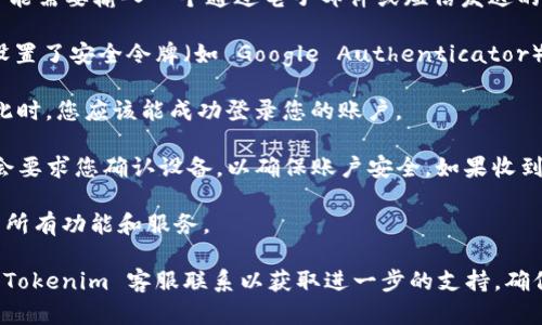 要在新设备上登录 Tokenim，您可以按照以下步骤进行：

1. **下载并安装应用**：首先，在新设备上下载并安装 Tokenim 应用。如果您还没有注册账户，请先完成注册过程。

2. **打开应用**：安装完成后，打开 Tokenim 应用程序。

3. **选择登录选项**：在应用的主屏幕上，您会看到“登录”选项，点击进入。

4. **输入您的账户信息**：
   - 输入您的用户名和密码。
   - 如果您使用的是邮箱或手机号码注册，请确保其准确无误。

5. **使用验证码（如果需要）**：根据应用的安全设置，您可能需要输入一个通过电子邮件或短信发送的验证码。请查收相关信息并输入。

6. **输入您的令牌（Token）**：如果您的 Tokenim 账户设置了安全令牌（如 Google Authenticator），您需要在此步骤输入相应的时间一过即变的动态验证码。

7. **确认登录**：所有信息输入无误后，点击“登录”按钮。此时，您应该能成功登录您的账户。

8. **账户安全**：首次在新设备上登录时，Tokenim 可能会要求您确认设备，以确保账户安全。如果收到确认请求，请按屏幕上的指示操作。

9. **访问功能**：成功登录后，您就可以访问 Tokenim 的所有功能和服务。

如果在登录过程中遇到任何问题，可以尝试重置密码或与 Tokenim 客服联系以获取进一步的支持。确保在新设备上下载应用时，来源是官方渠道，避免安全风险。