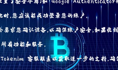 要在新设备上登录 Tokenim，您可以按照以下步骤进行：

1. **下载并安装应用**：首先，在新设备上下载并安装 Tokenim 应用。如果您还没有注册账户，请先完成注册过程。

2. **打开应用**：安装完成后，打开 Tokenim 应用程序。

3. **选择登录选项**：在应用的主屏幕上，您会看到“登录”选项，点击进入。

4. **输入您的账户信息**：
   - 输入您的用户名和密码。
   - 如果您使用的是邮箱或手机号码注册，请确保其准确无误。

5. **使用验证码（如果需要）**：根据应用的安全设置，您可能需要输入一个通过电子邮件或短信发送的验证码。请查收相关信息并输入。

6. **输入您的令牌（Token）**：如果您的 Tokenim 账户设置了安全令牌（如 Google Authenticator），您需要在此步骤输入相应的时间一过即变的动态验证码。

7. **确认登录**：所有信息输入无误后，点击“登录”按钮。此时，您应该能成功登录您的账户。

8. **账户安全**：首次在新设备上登录时，Tokenim 可能会要求您确认设备，以确保账户安全。如果收到确认请求，请按屏幕上的指示操作。

9. **访问功能**：成功登录后，您就可以访问 Tokenim 的所有功能和服务。

如果在登录过程中遇到任何问题，可以尝试重置密码或与 Tokenim 客服联系以获取进一步的支持。确保在新设备上下载应用时，来源是官方渠道，避免安全风险。