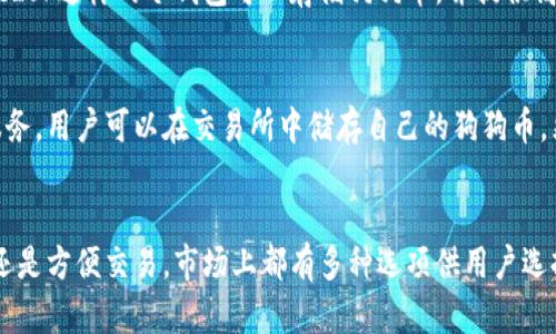 狗狗币（Dogecoin）是一种基于区块链的加密货币，用户可以通过多种类型的钱包来存储和管理他们的狗狗币。以下是支持狗狗币的钱包类型：

1. 官方钱包
狗狗币官方提供了一个桌面钱包，支持Windows、macOS和Linux。这个钱包简单易用，适合新手用户。用户可以轻松地接收、发送和查看他们的狗狗币余额。

2. 移动钱包
市面上有多款移动钱包支持狗狗币，适合随时随地进行交易。一些流行的选项包括Trust Wallet和Coinomi，这些钱包不仅支持狗狗币，还支持多种其他加密货币。

3. 硬件钱包
为了确保资金的安全性，许多用户选择硬件钱包。像Ledger和Trezor这样的冷钱包可以存储狗狗币，并提供高水平的安全保护，避免黑客攻击和网络风险。

4. 交易所钱包
一些加密货币交易所（例如Binance、Coinbase等）也提供钱包服务，用户可以在交易所中储存自己的狗狗币。然而，出于安全考虑，长期存储建议使用私人钱包。

总结
选择合适的钱包取决于个人需求与偏好。无论是想要安全存储，还是方便交易，市场上都有多种选项供用户选择。务必重视安全性，做好密钥管理，以保障你的狗狗币不受损失。