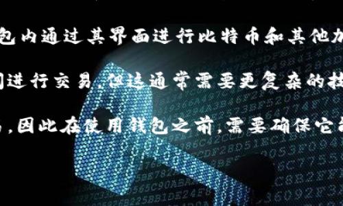 token钱包通常是指可以存储和管理各种加密货币资产的钱包，包括基于区块链的代币，如以太坊的ERC-20代币、币安智能链的代币等。关于能否在token钱包中交易比特币，以下是一些相关信息：

1. **比特币（BTC）本身**：比特币是一种专有的加密货币，主要建立在自己的区块链上。因此，支持比特币的token钱包必须能够处理比特币区块链的交易。如果一个token钱包支持比特币，它会提供比特币的存储和交易功能。

2. **去中心化交易所（DEX）**：如果token钱包集成了去中心化交易所的功能，用户可以在钱包内通过其界面进行比特币和其他加密货币之间的交易。

3. **跨链功能**：一些现代的加密货币钱包具备跨链功能，可以帮助用户在不同的区块链之间进行交易，但这通常需要更复杂的技术支持。

4. **交易对**：我们还需要考虑交易对的问题。不是所有钱包都支持比特币与每种代币的交易，因此在使用钱包之前，需要确保它能够满足你的交易需求。

如果你有特定的钱包或特定的使用场景，可以提供更多信息，以便进行更详细的解答。