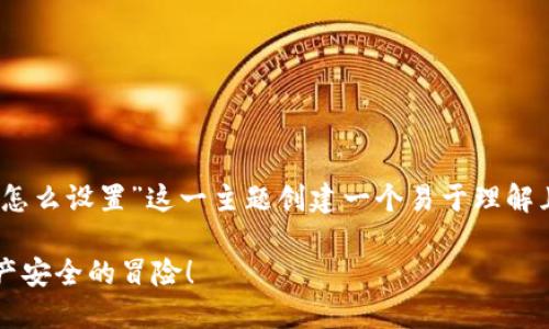 在这里，我们可以针对“tokenim钱包密码怎么设置”这一主题创建一个易于理解且有吸引力的，同时进行。下面是相关内容：

如何设置Tokenim钱包密码？一场数字资产安全的冒险！