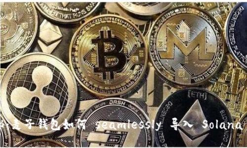 揭秘：麦子钱包如何 seamlessly 导入 Solana 链？