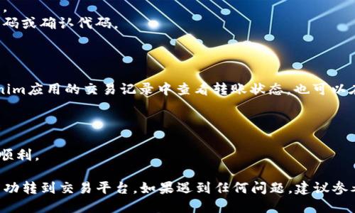 要将Tokenim里的EOS转移到交易平台，你需要按照以下步骤进行操作：

### 步骤 1：创建交易平台账户
如果你还没有交易平台的账户，首先需要在你选择的交易平台（例如Binance，Huobi，OKEx等）上注册一个账户，并完成身份验证。

### 步骤 2：获取交易平台的EOS充值地址
1. 登录到你的交易平台账户。
2. 找到“资产”或“钱包”选项，选择EOS。
3. 点击“充值”以获取你的EOS地址。记得复制这个地址。

### 步骤 3：登录Tokenim
1. 打开Tokenim应用，并输入你的账户信息以登录。
2. 在主界面中，找到你持有的EOS。

### 步骤 4：选择转账功能
1. 选择EOS，点击转账或发送选项。
2. 粘贴你在交易平台上获取的EOS充值地址。

### 步骤 5：输入转账金额
在转账界面，输入你想要转账的EOS数量。请确保你有足够的余额来支付任何可能的交易费用。

### 步骤 6：确认转账
1. 仔细核对转账信息，确保地址和数量没有错误。
2. 完成任何必要的验证或确认步骤，例如输入密码或确认代码。
3. 提交转账请求。

### 步骤 7：等待确认
转账通常会在几分钟内处理完成。你可以在Tokenim应用的交易记录中查看转账状态，也可以在交易平台上查看你的EOS余额是否增加。

### 额外提示
- 确保你在转账时没有关闭应用或断开网络。
- 如果是第一次操作，建议少量转账以确认流程顺利。

完成以上步骤后，你就能够将Tokenim里的EOS成功转到交易平台。如果遇到任何问题，建议参考Tokenim或交易平台的帮助中心获取更多信息。