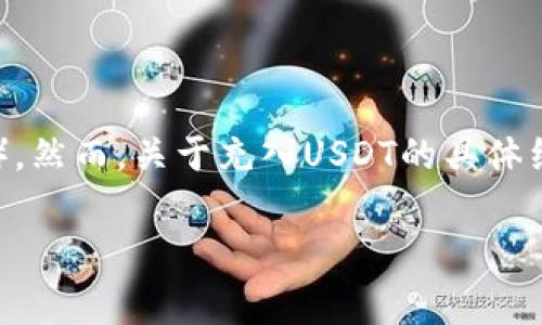 根据我截至2023年10月的信息，Tokentokenim钱包是一个加密钱包，通常允许用户存储多种数字资产，包括USDT（Tether）。然而，关于充入USDT的具体细节，例如是否支持直接充入或如何进行，建议您参考Tokentokenim官方的支持文档或帮助中心，以获取最新的信息和指导。

如果您有兴趣，我可以为您提供有关如何在钱包中管理USDT的一般步骤和技巧。请告诉我您是否需要这方面的信息！