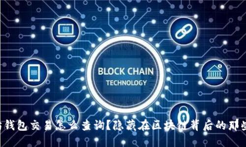 以太坊钱包交易怎么查询？隐藏在区块链背后的那些秘密！