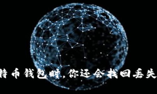 当遗忘比特币钱包时，你还会找回丢失的财富吗？