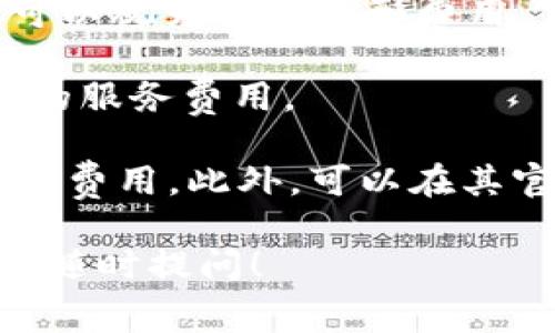 关于“tokenim钱包”的具体收费标准，信息可能会有所变化，因此建议直接访问其官方网站或相关文档以获取最新的信息。不过，以下是一些常见的收费模式，供您参考：

1. **交易费用**：用户在进行加密货币交易时，通常需要支付一定的交易费用。这些费用可能会因网络拥堵情况而有所不同。

2. **提取费用**：从tokenim钱包中提取数字货币时，通常会收取一定的手续费。这也是常见的收费方式。

3. **汇率差**：在进行法币与数字货币之间的兑换时，有时会包含汇率差，这也可以视为一种隐形费用。

4. **服务费**：一些钱包提供额外的服务，如安全保障、保险等，可能会收取一定的服务费用。

建议在使用tokenim钱包前，仔细阅读其用户协议和收费标准，避免产生不必要的费用。此外，可以在其官方网站或社区论坛中寻找其他用户的经验分享，以获得更多真实的使用反馈。 

如果您对特定的费用项目或有关使用tokenim钱包的细节有进一步的问题，欢迎随时提问！