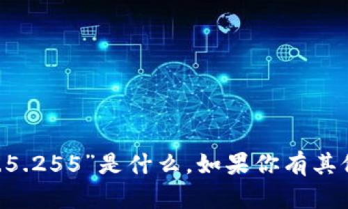 抱歉，我不明白你提到的“tokenim1.4.5.255”是什么。如果你有其他问题或者需要帮助的内容，请告诉我！