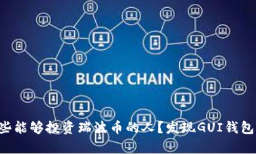 羡慕那些能够投资瑞波币的人？发现GUI钱包的秘密！