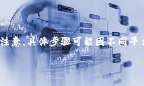 将Tokenim转币到平台的步骤一般可以分为以下几个主要阶段。请注意，具体步骤可能因不同平台而异，因此在操作之前务必查阅相关平台的官方指南或支持页面。

### 如何将Tokenim转币到交易平台？步骤揭秘！