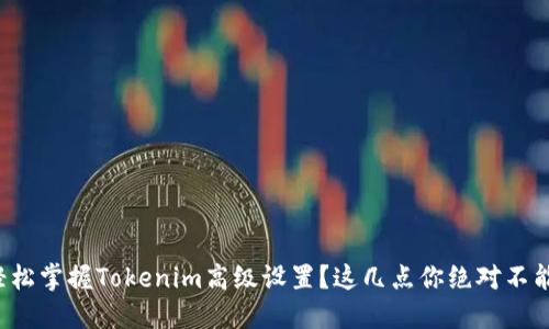如何轻松掌握Tokenim高级设置？这几点你绝对不能错过！