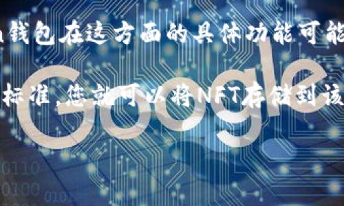 当然可以，NFT（非同质化代币）可以存储在支持的数字钱包中，包括TokenToken钱包。(TokenToken钱包在这方面的具体功能可能会有所不同，因此建议您在使用之前查看钱包的具体支持情况。)

通常，NFT需要一个支持ERC-721或ERC-1155标准的以太坊钱包。如果TokenToken钱包支持这些标准，您就可以将NFT存储到该钱包中。存储过程相对简单，您只需将NFT的智能合约地址和所需的代币传输到您的钱包地址即可。

如果您有更多关于使用TokenToken钱包存储NFT的问题，或需要详细步骤，欢迎您提出！