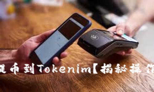 如何轻松将火币提币到Tokenim？揭秘操作步骤与注意事项！