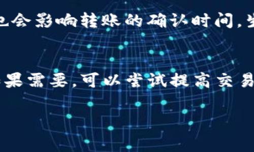 在使用Tokenim钱包或其他加密货币钱包时，遇到“转币一直正在打包”的状态通常意味着交易还没有被区块链网络确认。下面是一些可能的情况和解释：

1. **交易确认的过程**：
   加密货币的转账需要在区块链上得到确认。每一笔交易都需要被矿工处理，并打包到一个新区块中。当你发起转账时，它会进入一个待处理的状态，被称为“待确认”或“正在打包”。这个过程可能需要几分钟到几个小时，取决于网络的拥堵情况和交易费用。

2. **网络拥堵**：
   如果网络上有大量的交易请求，交易的确认时间会增加。就像在高速公路上遇到了交通堵塞，车辆无法快速通过一样，交易也可能因为区块链网络的拥堵而被延迟确认。

3. **交易费用**：
   加密货币交易的确认速度往往与所支付的交易手续费挂钩。通常情况下，手续费越高，被矿工优先处理的概率越大。如果你设置的费用较低，交易可能会在网络中滞留更长时间。

4. **环节分析**：
   此外，某些加密货币的区块生成速度较慢或有特定的更新周期 (如比特币大约每10分钟生成一个新区块)，这也会影响转账的确认时间。生活就像一种等待，有时我们需要在看似静止的时刻，保持耐心。

5. **如何处理**：
   如果你的转账长时间处于“正在打包”的状态，建议检查交易的详细信息，确认交易状态及区块链上是否显示。如果需要，可以尝试提高交易费再次广播交易，或者咨询钱包的客户支持获取帮助。

总之，转账始终在打包状态可能是多种因素造成的，理解其背后的机制可以帮助你更好地管理自己的加密资产。