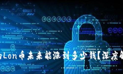Tokenim钱包的Lon币未来能涨到多少钱？深度解析与投资建议
