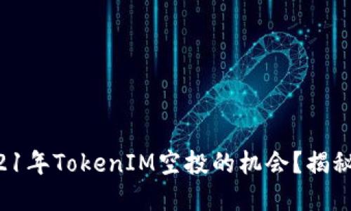 你是否错过了2021年TokenIM空投的机会？揭秘空投背后的秘密！