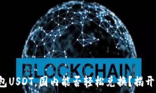   
冷钱包USDT，国内能否轻松兑换？揭开谜底！