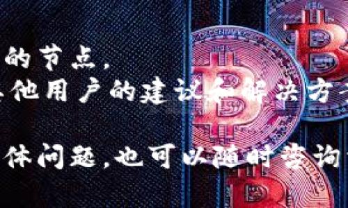 要更换Tokenim的网络节点，您可以按照以下步骤进行操作。请注意，具体步骤可能会因Tokenim的版本或平台有所不同，但一般流程大致相似：

### 步骤1：打开Tokenim应用
首先，确保您已经下载并安装了Tokenim应用程序，并成功登录到您的账户。

### 步骤2：进入设置界面
在应用的主界面中，找到并点击设置选项。通常，这个选项可以在个人资料图标或者底部导航栏中找到。

### 步骤3：找到网络节点设置
在设置界面中，您需要寻找与“网络”或“节点”相关的选项。具体的命名可能不同，但通常可以找到“网络设置”或“节点设置”。

### 步骤4：选择或添加新节点
在网络设置中，您可能会看到一系列可用的节点列表。选择一个您希望更换到的节点，如果您想添加新的节点，通常会有一个“增加节点”或“添加自定义节点”的选项。

### 步骤5：保存更改
选择新的网络节点后，请确保保存更改，以便在下一次连接时生效。

### 步骤6：重启应用（如有必要）
在某些情况下，更改网络节点后，您可能需要重启Tokenim应用程序，以确保更改生效。

### 注意事项
- 确保所选的网络节点是可靠且稳定的，以避免连接问题。
- 有些网络节点可能会影响您的数据传输速度，建议选择距离您较近的节点。
- 如果遇到问题，您可以查看Tokenim的官方文档或社区论坛，获取其他用户的建议和解决方案。

通过这些步骤，您应该能够成功更换Tokenim的网络节点，如有其它具体问题，也可以随时咨询相关技术支持。