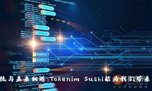 当传统与未来相遇：Tokenim Sushi能为我们带来什么？