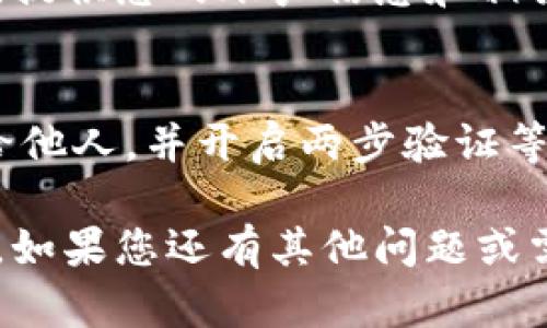 要找回您在Tokenim上以前的币，您可以按照以下步骤进行操作：

1. 访问Tokenim官网
首先，打开您的浏览器，访问Tokenim的官方网站。确保您使用的是官方链接，以避免钓鱼网站的风险。

2. 登录您的账户
在Tokenim官网上找到“登录”按钮，点击进入。输入您以前的账户信息，包括用户名和密码。如果您忘记了密码，请使用“忘记密码”功能重设密码。

3. 检查账户余额
成功登录后，进入您的账户页面，查看您的资产余额。如果您之前有持有的币种，它们应该会显示在您的资产列表中。

4. 查看交易历史
如果您在资产列表中没有找到您的币，可以查看交易历史记录。这通常可以在账户面板或设置选项中找到，以确认您之前的交易是否还在记录中。

5. 联系客服
如果您还是找不到您的币，建议您联系Tokenim的客服支持。提供您的账户信息和相关详细情况，他们会帮助您找回资产。

6.注意安全
在此过程中，请确保您的账户信息和密码的安全，不要分享给他人，并开启两步验证等安全设置，保护您的账户不被盗取。

通过以上步骤，您应该能够找回您在Tokenim上的以前的币。如果您还有其他问题或需要进一步的帮助，可以随时询问！