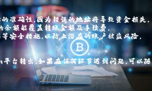想要将Tokenim上的USDT转出，您可以按照以下步骤进行操作。请注意，不同的交易平台和钱包可能有些差异，但一般的流程大致相似。

### 第一步：登录您的Tokenim账户
首先，打开Tokenim官网并使用您的账户信息登录。如果您尚未注册，您需要先完成注册。

### 第二步：进入钱包或资产管理页面
登录后，寻找类似于“钱包”、“资产”或“资金管理”的页面。这里通常会列出您所有的数字资产，包括USDT。

### 第三步：选择USDT并点击转出
在资产管理页面中，找到USDT这一项，通常会有一个“转出”、“提取”或“发送”的按钮。点击该按钮。

### 第四步：输入转出信息
在转出页面，您需要填写以下信息：
ul
    listrong目的地址：/strong输入您要转出USDT的地址，确定这是一个可以接收USDT的钱包地址。/li
    listrong转出数量：/strong输入您想要转出的USDT数量。/li
    listrong备注（可选）：/strong有些平台允许您添加备注，以便将来识别交易。/li
/ul

### 第五步：确认转出信息
确保您输入的信息准确无误。在区块链上，转账是不可逆的，一旦发送就无法更改或撤销。

### 第六步：完成安全验证
为了保护您的账户安全，Tokenim可能会要求您进行额外的安全验证。这可以是通过短信验证码、电子邮件确认或其它两步验证形式。

### 第七步：提交转账申请
确认所有信息无误且通过安全验证后，点击“提交”或“确认”按钮。此时，系统会处理您的转账请求。

### 第八步：查看转账状态
提交后，您可以在交易记录中查看转账的状态。一般情况下，转账会在几分钟内完成，但具体时间取决于网络拥堵情况和平台的处理速度。

### 注意事项
1. **地址检查：** 转账前务必再次确认接收地址的准确性，因为错误的地址将导致资金损失。
2. **交易费用：** 确认转账时的手续费，确保您的余额能覆盖转账金额及手续费。
3. **安全性：** 请确保您的账户开启了双重认证等安全措施，以防止潜在的账户被盗风险。

### 结语
通过以上步骤，您应该能够顺利将USDT从Tokenim平台转出。如果在任何环节遇到问题，可以随时查阅Tokenim的帮助中心或联系客服获取支持。

希望这对您有帮助，如有其他问题，请随时询问！