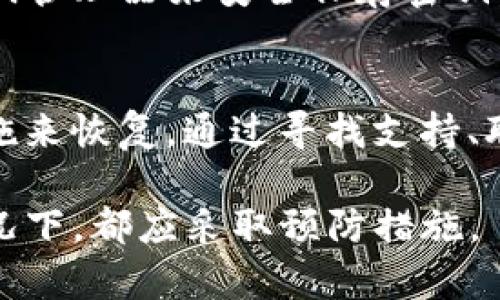 如果你的 TokenIM 密钥丢失了，可以遵循以下步骤来解决问题：

1. 尝试找回密钥
首先，检查你的设备、电子邮件和云存储服务，看看是否能找到之前保存的密钥副本。有时，密钥可能存储在备份文件夹或邮件中。

2. 找到安全问题的支持页面
访问 TokenIM 官方网站的支持页面，查看是否有针对丢失密钥的指南或常见问题解答。这些资源可能会提供具体的恢复步骤。

3. 联系客户支持
如果找不到密钥或恢复指南，可以联系 TokenIM 的客服团队，说明你的情况。他们可能会要求你提供账户信息以确认身份，并可以为你提供进一步帮助。

4. 配置新密钥
在某些情况下，可能需要重置账户并生成新的密钥。在了解所有风险和步骤后，按照官网提供的指导完成密钥的重置。

5. 增强未来的安全性
无论你能否找回密钥，都要考虑未来如何加强账户安全。使用密码管理器来安全保存密钥，定期备份重要信息，并启用双因素认证。

结论
丢失 TokenIM 密钥并不可怕，关键是要保持冷静，逐步采取措施来恢复。通过寻找支持、联系客户服务和加强安全措施，确保未来不会再遭遇同样的问题。

请记住，保护你的密钥和账户信息是非常重要的，因此在任何情况下，都应采取预防措施。