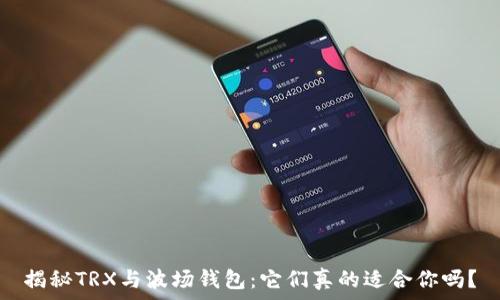   
揭秘TRX与波场钱包：它们真的适合你吗？