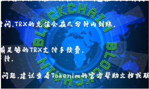 要在Tokenim上充值TRX（波场币），你可以按照以下步骤进行操作：

### 步骤1：注册或登录Tokenim账户
首先，访问 Tokenim 的官方网站。如果你还没有账户，可以选择注册一个新账户。如果你已经有账户，请直接登录。

### 步骤2：进入充值页面
登录后，导航到“钱包”或者“资产管理”页面。在这里，你应该能找到“充值”选项。

### 步骤3：选择TRX充值
在充值页面，选择想要充值的币种，这里选择“TRX”或“波场币”。系统可能会显示相关的充值信息与注意事项。

### 步骤4：获取充值地址
系统会提供一个TRX的充值地址，这是你将要发送TRX的地址。请确保你复制这个地址，或者直接使用二维码进行扫描。

### 步骤5：发送TRX
现在，你需要从你所持有的任何交易所或钱包中发送TRX到你刚才获取的充值地址。打开你所在的交易所或钱包应用，选择发送或转账选项，粘贴你从Tokenim账号获取的地址，并输入你想要充值的TRX数量。

### 步骤6：确认交易
完成发送后，你可以在Tokenim的账户中查看充值记录。根据区块链网络的确认时间，TRX的充值会在几分钟内到账。

### 步骤7：注意事项
- **手续费**：在交易所或钱包转账TRX时，还可能会有一定的手续费，确保你留有足够的TRX支付手续费。
- **确认时间**：TRX的充值到账时间可能会因网络拥堵等因素有所不同，耐心等待。

通过以上步骤，你就可以成功在Tokenim上充值TRX了。如果你在任何步骤中遇到问题，建议查看Tokenim的官方帮助文档或联系他们的客服寻求支持。