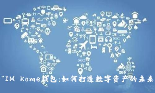 : “IM Kome钱包：如何打造数字资产的未来？”