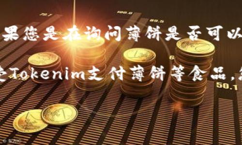 薄饼（通常指的是一种食品）和Tokenim（可能是指某种代币或区块链平台）之间的关系并不是特别明确。如果您是在询问薄饼是否可以用Tokenim进行交易或者在Tokenim平台上使用，那么一般来说，这取决于平台的功能和设计。

如果Tokenim是一个开放的交易平台，用户可以在平台上交易物品或服务，那么可能会有一些商家可以接受Tokenim支付薄饼等食品。您可以查看Tokenim平台的官方网站或相关应用程序，了解是否有相应的商家或功能可以支持这样的交易。

如果您有更具体的场景或详细信息，我可以为您提供更准确的回答。