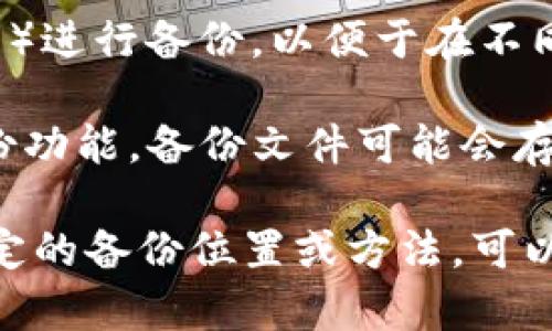 Tokenim 的备份通常存储在用户的本地设备或指定的备份位置。具体而言，您可以考虑以下几种常见的备份存储方式：

1. **本地存储**：备份文件可能保存于您的电脑、外部硬盘或 USB 驱动器上。这通常是用户最直接的选择，可以在需要时快速访问。

2. **云存储**：一些用户选择使用云服务（如 Google Drive、Dropbox 等）进行备份，以便于在不同设备之间同步和访问。这种方式也可以提供一定程度的安全性和便利性。

3. **特定应用的备份功能**：如果 Tokenim 或相关应用提供内置的备份功能，备份文件可能会存储在应用指定的路径中。请查看应用的帮助文档了解更详细的信息。

建议您定期检查备份的完整性和可用性，以防数据丢失。如果您在寻找特定的备份位置或方法，可以参考 Tokenim 的官方文档或支持渠道获取更多信息。