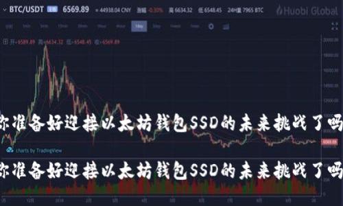 你准备好迎接以太坊钱包SSD的未来挑战了吗？

你准备好迎接以太坊钱包SSD的未来挑战了吗？