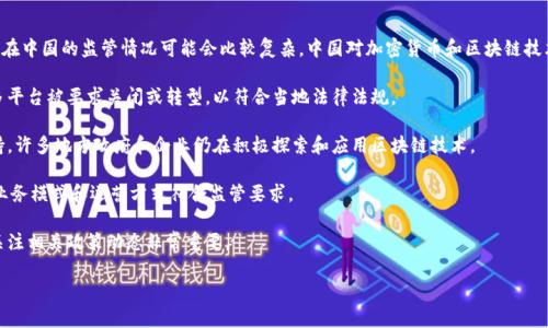 截至我最后的信息更新（2023年10月），Tokenim 作为一个加密货币或区块链相关的平台，其在中国的监管情况可能会比较复杂。中国对加密货币和区块链技术的监管政策一直在不断变化，并且叠加了不同机构的监管要求。以下是相关情况的一些要点：

1. **加密货币监管**：中国人民银行及其他监管机构对加密货币交易实施了严格的监管，很多平台被要求关闭或转型，以符合当地法律法规。

2. **区块链技术**：尽管对加密货币的监管严格，但区块链技术本身在中国得到了一定的支持，许多地方政府和企业仍在积极探索和应用区块链技术。

3. **合法合规**：如果Tokenim希望在中国市场运营，必须遵循当地的法律法规，确保自己的业务模式和运营方式符合监管要求。

4. **持续变化的政策**：监管政策可能会随着市场情况和政府方针的变化而调整，因此及时关注相关政策动态非常重要。

为了获取准确和最新的信息，建议查询相关的法律法规或咨询专业人士。