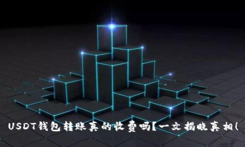 USDT钱包转账真的收费吗？一文揭晓真相！