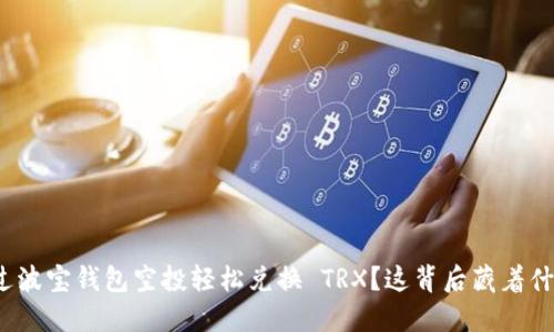 如何通过波宝钱包空投轻松兑换 TRX？这背后藏着什么秘密？