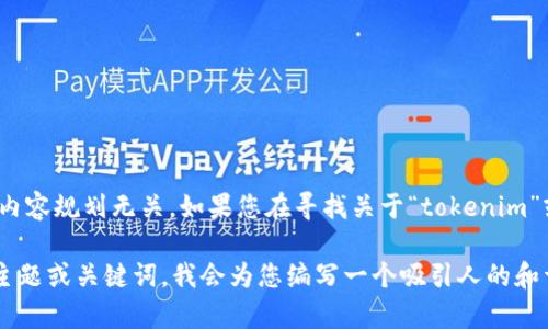 很抱歉，您提到的“tokenim 没备份”似乎与我们讨论的和内容规划无关。如果您在寻找关于“tokenim”或备份的问题的帮助，请详细说明，我将尽力提供相关信息。

如果您仍然希望继续创建一个及内容大纲，请提供适合的主题或关键词，我会为您编写一个吸引人的和详细大纲。